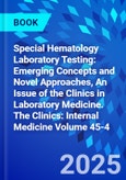 Special Hematology Laboratory Testing: Emerging Concepts and Novel Approaches, An Issue of the Clinics in Laboratory Medicine. The Clinics: Internal Medicine Volume 45-4- Product Image