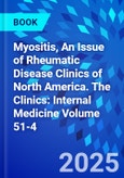 Myositis, An Issue of Rheumatic Disease Clinics of North America. The Clinics: Internal Medicine Volume 51-4- Product Image