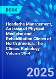 Headache Management, An Issue of Physical Medicine and Rehabilitation Clinics of North America. The Clinics: Radiology Volume 36-4- Product Image