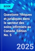 Questions ?thiques et juridiques dans le secteur des soins infirmiers au Canada. Edition No. 5- Product Image