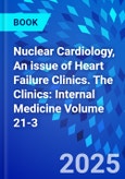 Nuclear Cardiology, An issue of Heart Failure Clinics. The Clinics: Internal Medicine Volume 21-3- Product Image