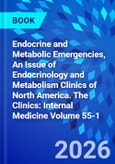 Endocrine and Metabolic Emergencies, An Issue of Endocrinology and Metabolism Clinics of North America. The Clinics: Internal Medicine Volume 55-1- Product Image