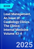 Lead Management, An Issue of Cardiology Clinics. The Clinics: Internal Medicine Volume 43-4- Product Image