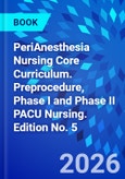 PeriAnesthesia Nursing Core Curriculum. Preprocedure, Phase I and Phase II PACU Nursing. Edition No. 5- Product Image