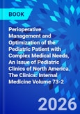Perioperative Management and Optimization of the Pediatric Patient with Complex Medical Needs, An Issue of Pediatric Clinics of North America. The Clinics: Internal Medicine Volume 73-2- Product Image