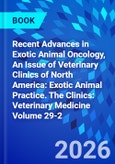 Recent Advances in Exotic Animal Oncology, An Issue of Veterinary Clinics of North America: Exotic Animal Practice. The Clinics: Veterinary Medicine Volume 29-2- Product Image