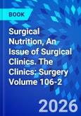 Surgical Nutrition, An Issue of Surgical Clinics. The Clinics: Surgery Volume 106-2- Product Image