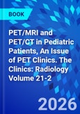 PET/MRI and PET/CT in Pediatric Patients, An Issue of PET Clinics. The Clinics: Radiology Volume 21-2- Product Image