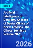 Artificial Intelligence in Dentistry, An Issue of Dental Clinics of North America. The Clinics: Dentistry Volume 70-2- Product Image