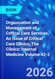 Organization and Management of Critical Care Services, An Issue of Critical Care Clinics. The Clinics: Internal Medicine Volume 42-2- Product Image