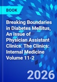 Breaking Boundaries in Diabetes Mellitus, An issue of Physician Assistant Clinics. The Clinics: Internal Medicine Volume 11-2- Product Image