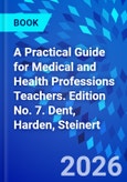 A Practical Guide for Medical and Health Professions Teachers. Edition No. 7. Dent, Harden, Steinert- Product Image