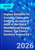 Implant Solutions for Complex Cases with Grafting, An Issue of Atlas of the Oral & Maxillofacial Surgery Clinics. The Clinics: Dentistry Volume 34-1- Product Image