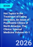 Hot Topics in the Treatment of Eating Disorders, An Issue of Psychiatric Clinics of North America. The Clinics: Internal Medicine Volume 49-1- Product Image
