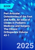 Peri-Articular Osteotomies of the Foot and Ankle, An issue of Clinics in Podiatric Medicine and Surgery. The Clinics: Orthopedics Volume 43-1- Product Image