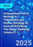 Computational and AI Methods in Theranostics and Nuclear Oncology, An Issue of PET Clinics. The Clinics: Radiology Volume 21-1- Product Image