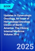 Updates in Gynecologic Oncology, An Issue of Hematology/Oncology Clinics of North America. The Clinics: Internal Medicine Volume 39-6- Product Image