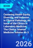 Centering Health Equity, Diversity, and Inclusion in Clinical Pathology, An Issue of the Clinics in Laboratory Medicine. The Clinics: Internal Medicine Volume 46-3- Product Image