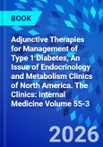 Adjunctive Therapies for Management of Type 1 Diabetes, An Issue of Endocrinology and Metabolism Clinics of North America. The Clinics: Internal Medicine Volume 55-3- Product Image