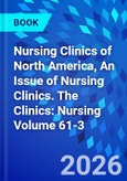 Nursing Clinics of North America, An Issue of Nursing Clinics. The Clinics: Nursing Volume 61-3- Product Image