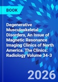 Degenerative Musculoskeletal Disorders, An Issue of Magnetic Resonance Imaging Clinics of North America. The Clinics: Radiology Volume 34-3- Product Image