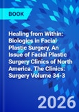 Healing from Within: Biologics in Facial Plastic Surgery, An Issue of Facial Plastic Surgery Clinics of North America. The Clinics: Surgery Volume 34-3- Product Image