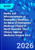 Myths and Misconceptions in Emergency Medicine, An Issue of Emergency Medicine Clinics of North America. The Clinics: Internal Medicine Volume 44-3- Product Image