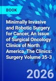 Minimally Invasive and Robotic Surgery for Cancer, An Issue of Surgical Oncology Clinics of North America. The Clinics: Surgery Volume 35-3- Product Image