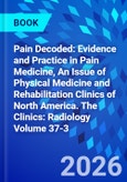 Pain Decoded: Evidence and Practice in Pain Medicine, An Issue of Physical Medicine and Rehabilitation Clinics of North America. The Clinics: Radiology Volume 37-3- Product Image