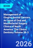 Management of Gingivo-buccal Cancers, An Issue of Oral and Maxillofacial Surgery Clinics of North America. The Clinics: Dentistry Volume 38-3- Product Image