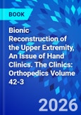 Bionic Reconstruction of the Upper Extremity, An Issue of Hand Clinics. The Clinics: Orthopedics Volume 42-3- Product Image