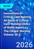 Innovations in Critical Care Nursing, An Issue of Critical Care Nursing Clinics of North America. The Clinics: Nursing Volume 38-2- Product Image