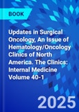 Updates in Surgical Oncology, An Issue of Hematology/Oncology Clinics of North America. The Clinics: Internal Medicine Volume 40-1- Product Image