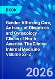 Gender-Affirming Care, An Issue of Obstetrics and Gynecology Clinics of North America. The Clinics: Internal Medicine Volume 53-2- Product Image
