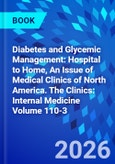 Diabetes and Glycemic Management: Hospital to Home, An Issue of Medical Clinics of North America. The Clinics: Internal Medicine Volume 110-3- Product Image