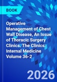 Operative Management of Chest Wall Disease, An Issue of Thoracic Surgery Clinics. The Clinics: Internal Medicine Volume 36-2- Product Image