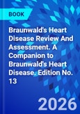 Braunwald's Heart Disease Review And Assessment. A Companion to Braunwald's Heart Disease. Edition No. 13- Product Image