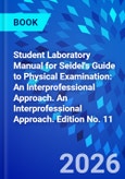 Student Laboratory Manual for Seidel's Guide to Physical Examination: An Interprofessional Approach. An Interprofessional Approach. Edition No. 11- Product Image
