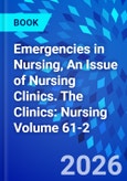Emergencies in Nursing, An Issue of Nursing Clinics. The Clinics: Nursing Volume 61-2- Product Image
