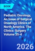 Pediatric Oncology, An Issue of Surgical Oncology Clinics of North America. The Clinics: Surgery Volume 35-4- Product Image