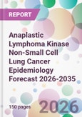 Anaplastic Lymphoma Kinase Non-Small Cell Lung Cancer Epidemiology Forecast 2026-2035- Product Image