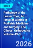 Pathology of the Lesser Toes, An Issue of Clinics in Podiatric Medicine and Surgery. The Clinics: Orthopedics Volume 43-3- Product Image