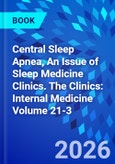 Central Sleep Apnea, An Issue of Sleep Medicine Clinics. The Clinics: Internal Medicine Volume 21-3- Product Image