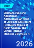 Substance Use and Addiction in Adolescents, An Issue of Child and Adolescent Psychiatric Clinics of North America. The Clinics: Internal Medicine Volume 35-4- Product Image