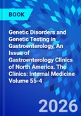 Genetic Disorders and Genetic Testing in Gastroenterology, An Issue of Gastroenterology Clinics of North America. The Clinics: Internal Medicine Volume 55-4- Product Image