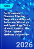 Cardiovascular Diseases Affecting Pregnancy and Beyond, An Issue of Obstetrics and Gynecology Clinics of North America. The Clinics: Internal Medicine Volume 53-4- Product Image