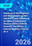 Advances in the Diagnosis and Management of Skin and Soft Tissue Infections, An Issue of Infectious Disease Clinics of North America. The Clinics: Internal Medicine Volume 40-4- Product Image