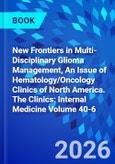 New Frontiers in Multi-Disciplinary Glioma Management, An Issue of Hematology/Oncology Clinics of North America. The Clinics: Internal Medicine Volume 40-6- Product Image
