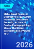Global Grand Rounds in Electrophysiology: Current techniques from around the world, An Issue of Cardiac Electrophysiology Clinics. The Clinics: Internal Medicine Volume 18-3- Product Image