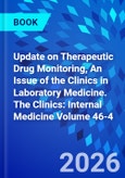 Update on Therapeutic Drug Monitoring, An Issue of the Clinics in Laboratory Medicine. The Clinics: Internal Medicine Volume 46-4- Product Image